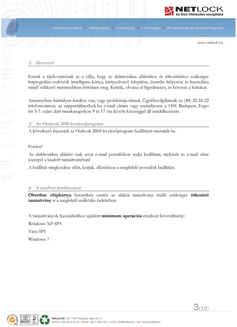 Amennyiben bármilyen kérdése van, vagy problémája támad, Ügyfélszolgálatunk az (40) 22-55-22 telefonszámon, az support@netlock.hu e-mail címen vagy személyesen a 1101 Budapest, Expo tér 5-7.