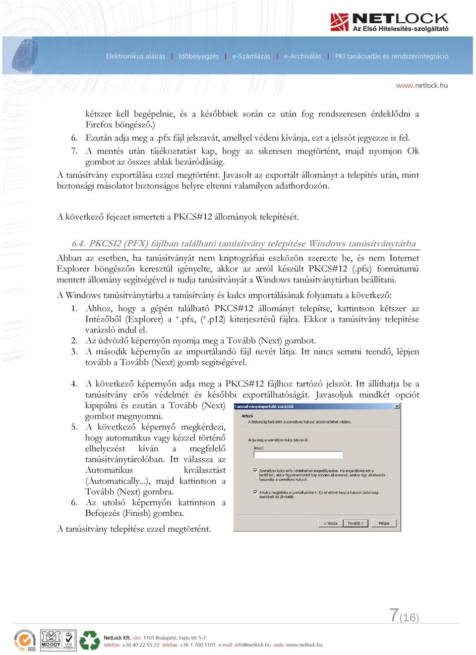 Javasolt az exportált állományt a telepítés után, mint biztonsági másolatot biztonságos helyre eltenni valamilyen adathordozón. A következő fejezet ismerteti a PKCS#12 állományok telepítését. 6.4.