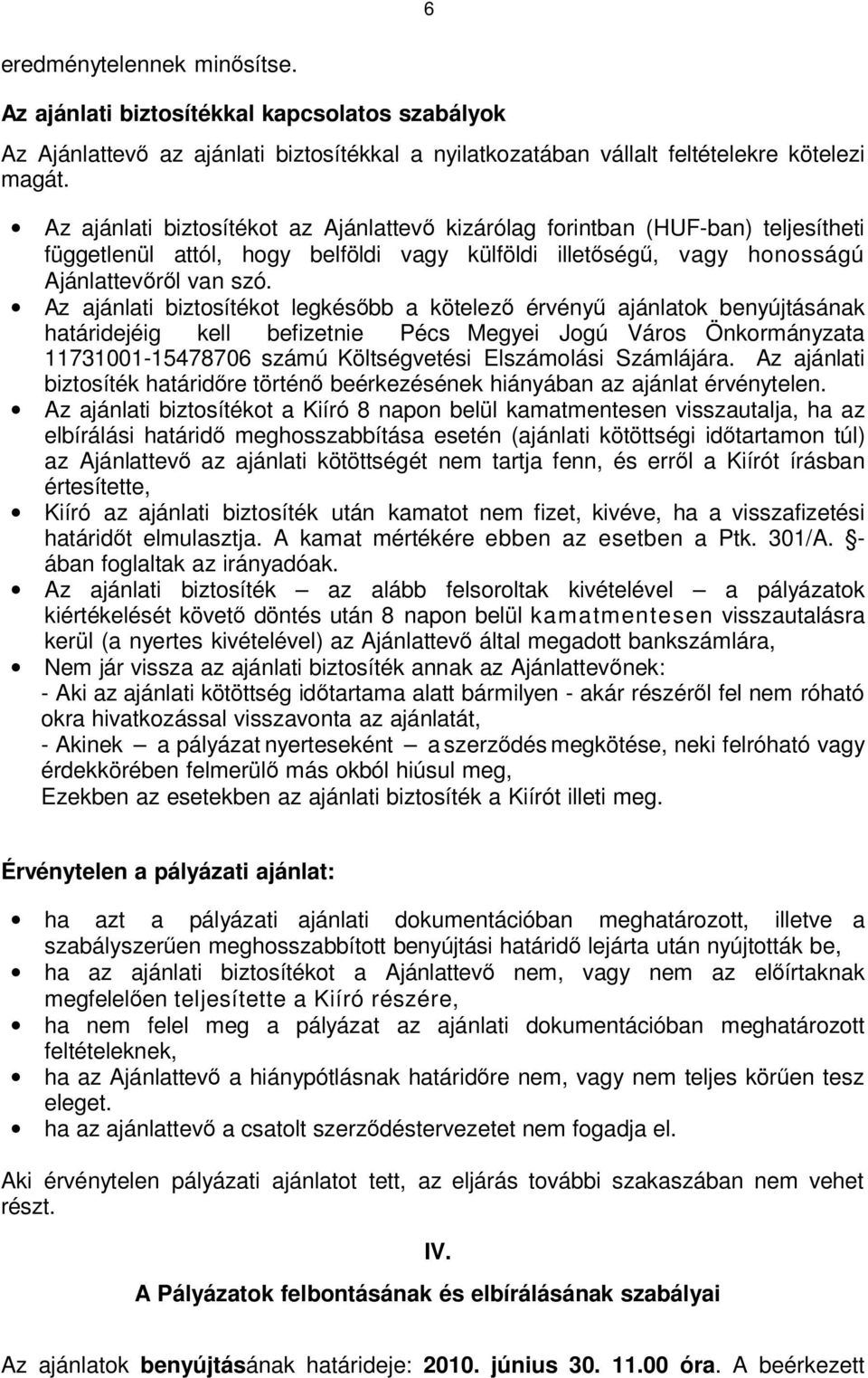 Az ajánlati biztosítékot legkésőbb a kötelező érvényű ajánlatok benyújtásának határidejéig kell befizetnie Pécs Megyei Jogú Város Önkormányzata 11731001-15478706 számú Költségvetési Elszámolási
