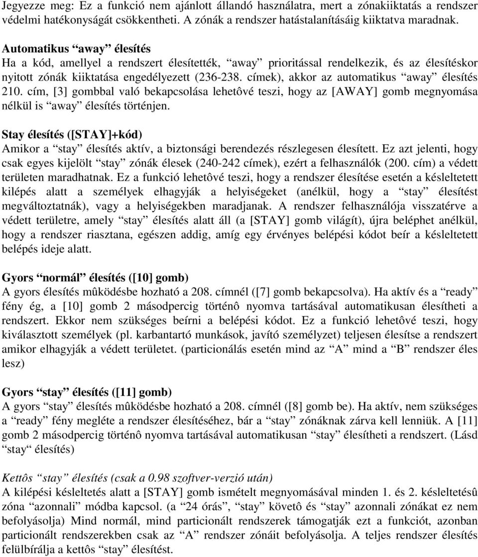 címek), akkor az automatikus away élesítés 210. cím, [3] gombbal való bekapcsolása lehetôvé teszi, hogy az [AWAY] gomb megnyomása nélkül is away élesítés történjen.