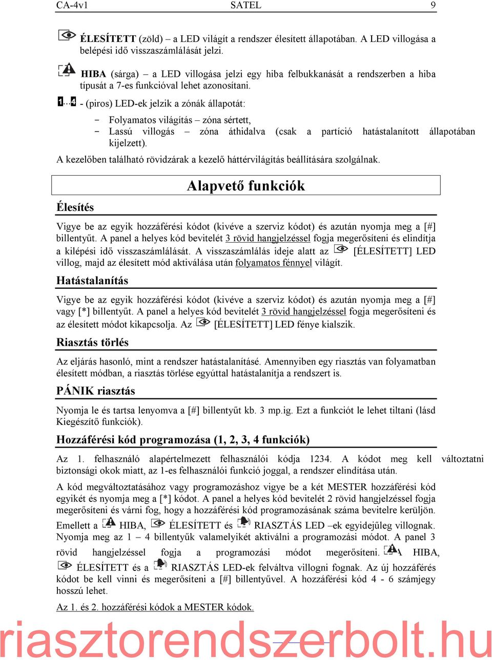 - (piros) LED-ek jelzik a zónák állapotát: - Folyamatos világítás zóna sértett, - Lassú =villogás = =zóna =áthidalva =(csak =a =partíció =hatástalanított =állapotában kijelzett).