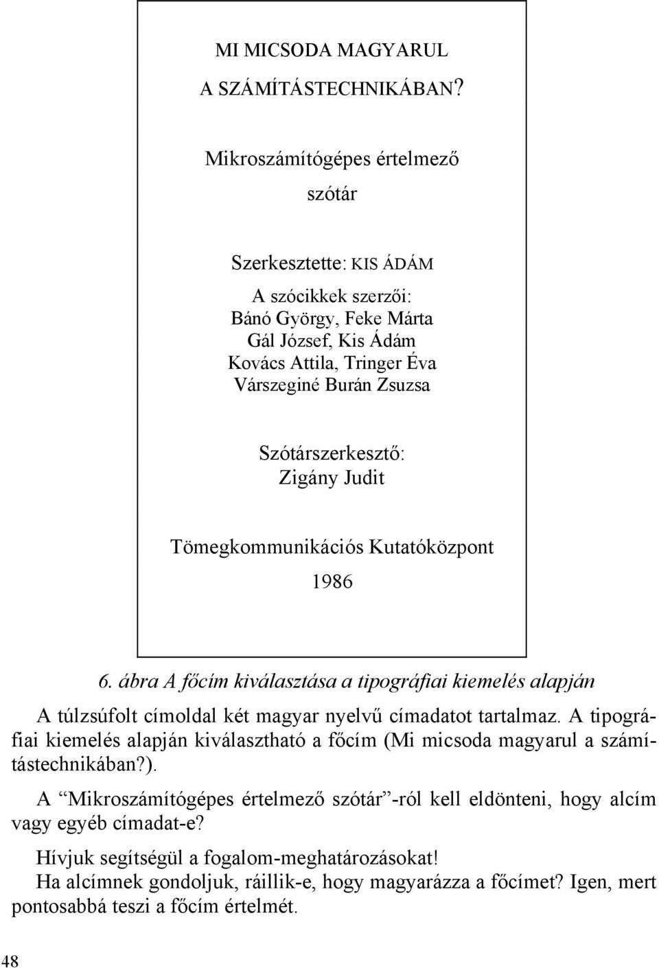 Szótárszerkesztő: Zigány Judit Tömegkommunikációs Kutatóközpont 1986 6. ábra A főcím kiválasztása a tipográfiai kiemelés alapján A túlzsúfolt címoldal két magyar nyelvű címadatot tartalmaz.