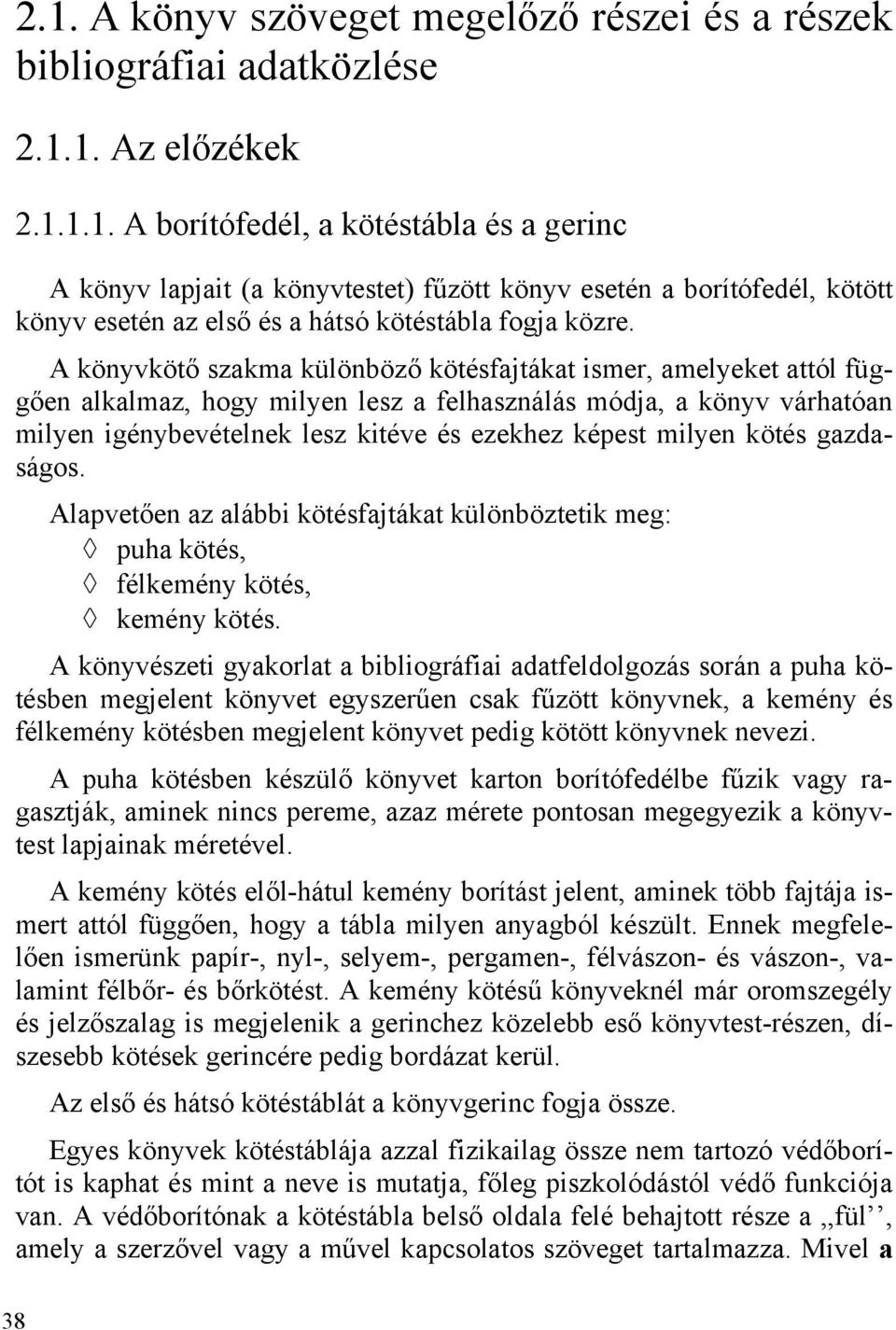 milyen kötés gazdaságos. Alapvetően az alábbi kötésfajtákat különböztetik meg: puha kötés, félkemény kötés, kemény kötés.