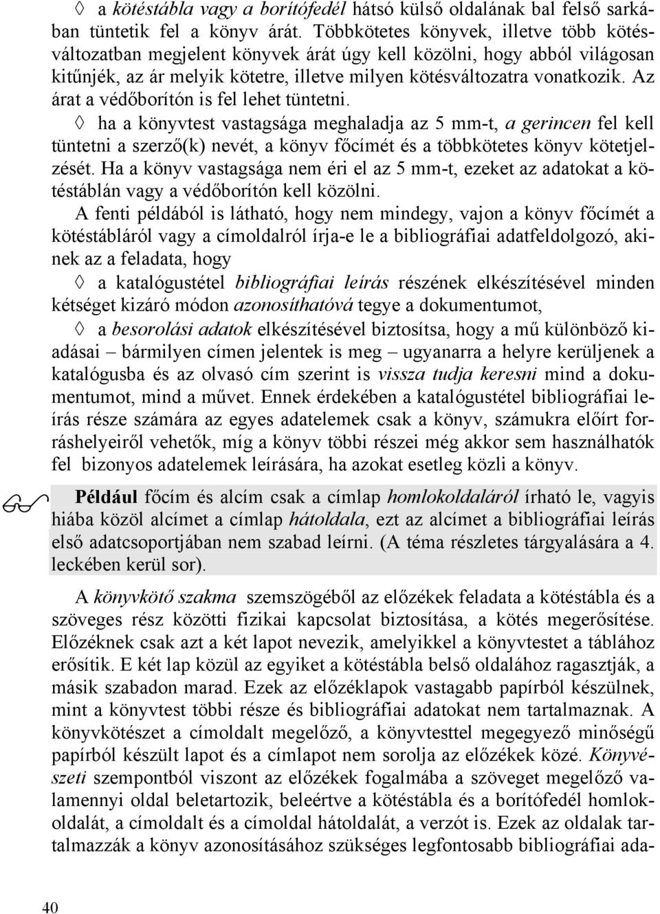 Az árat a védőborítón is fel lehet tüntetni. ha a könyvtest vastagsága meghaladja az 5 mm-t, a gerincen fel kell tüntetni a szerző(k) nevét, a könyv főcímét és a többkötetes könyv kötetjelzését.