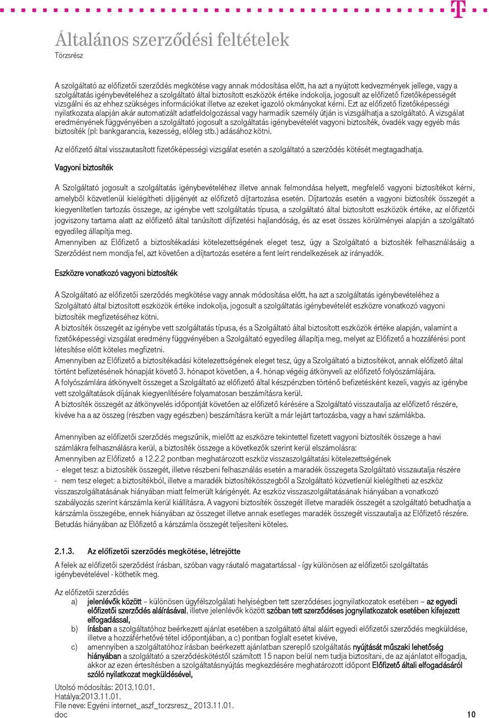 Ezt az előfizető fizetőképességi nyilatkozata alapján akár automatizált adatfeldolgozással vagy harmadik személy útján is vizsgálhatja a szolgáltató.