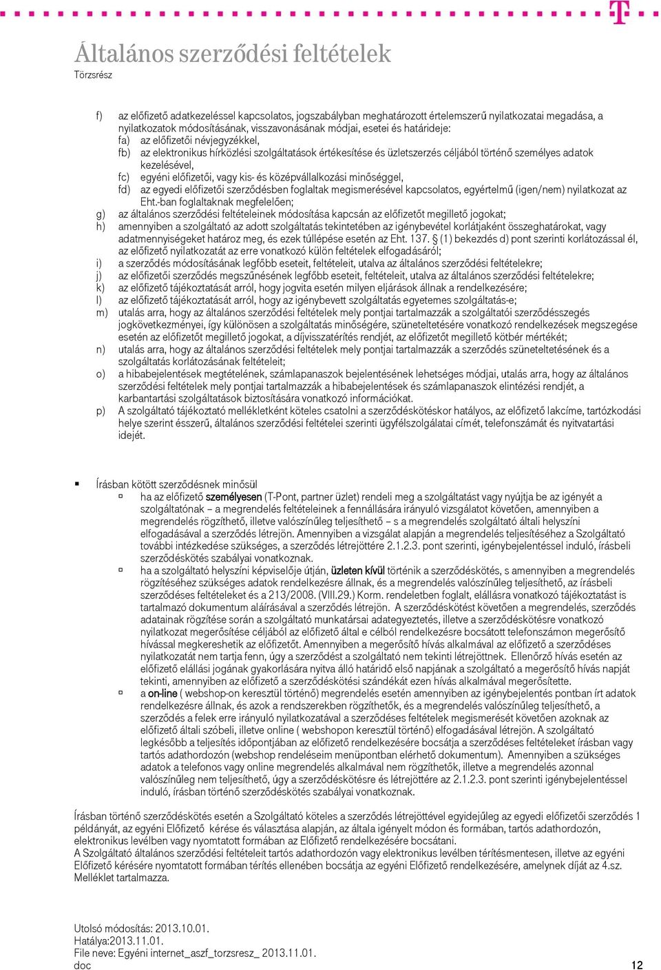 középvállalkozási minőséggel, fd) az egyedi előfizetői szerződésben foglaltak megismerésével kapcsolatos, egyértelmű (igen/nem) nyilatkozat az Eht.