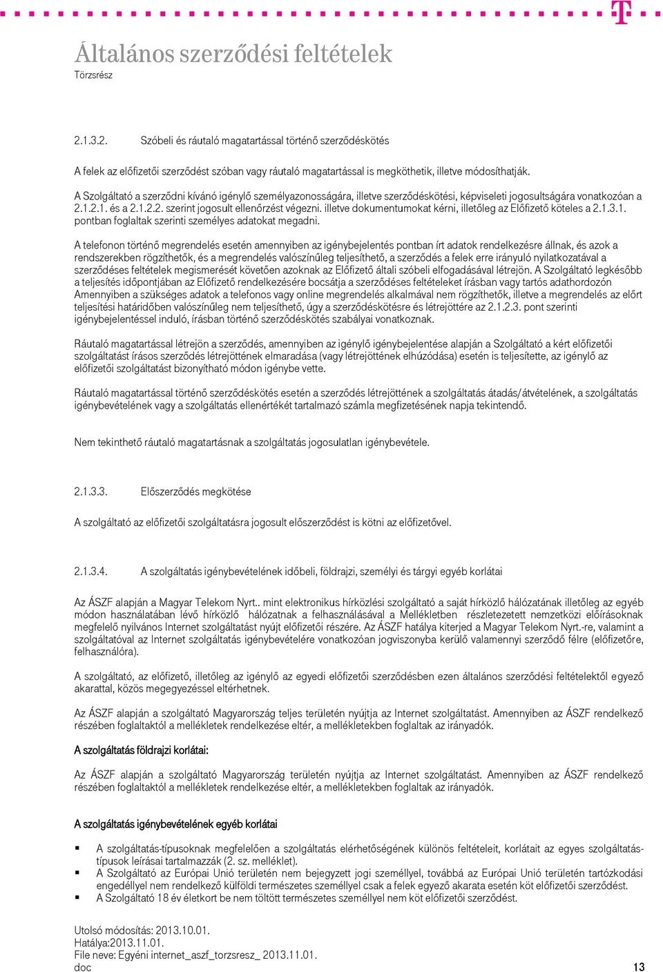 illetve dokumentumokat kérni, illetőleg az Előfizető köteles a 2.1.3.1. pontban foglaltak szerinti személyes adatokat megadni.