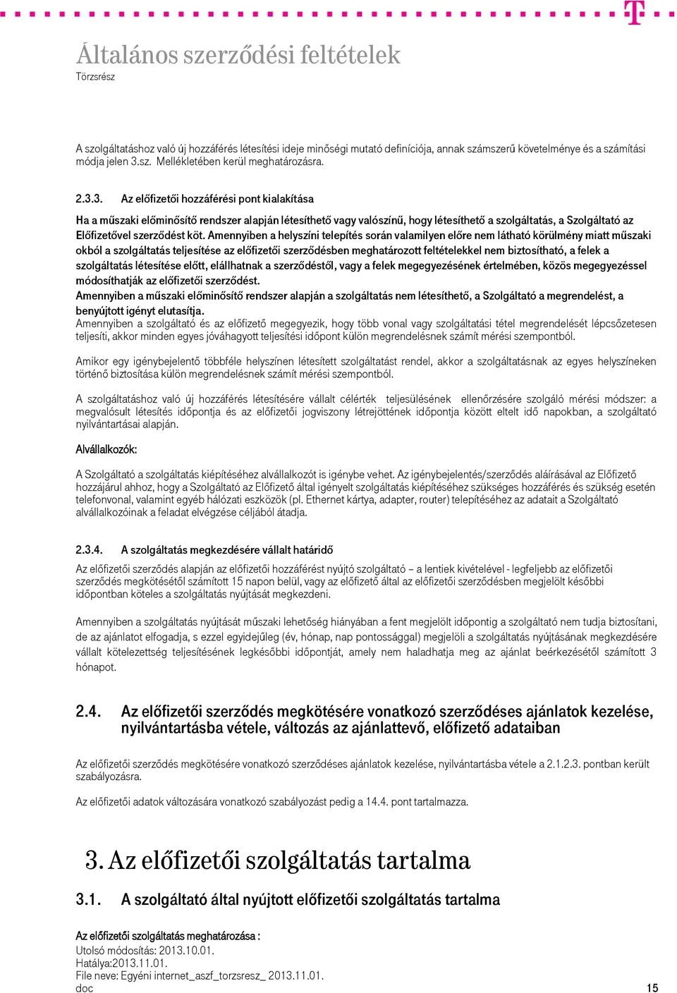 3. Az előfizetői hozzáférési pont kialakítása Ha a műszaki előminősítő rendszer alapján létesíthető vagy valószínű, hogy létesíthető a szolgáltatás, a Szolgáltató az Előfizetővel szerződést köt.