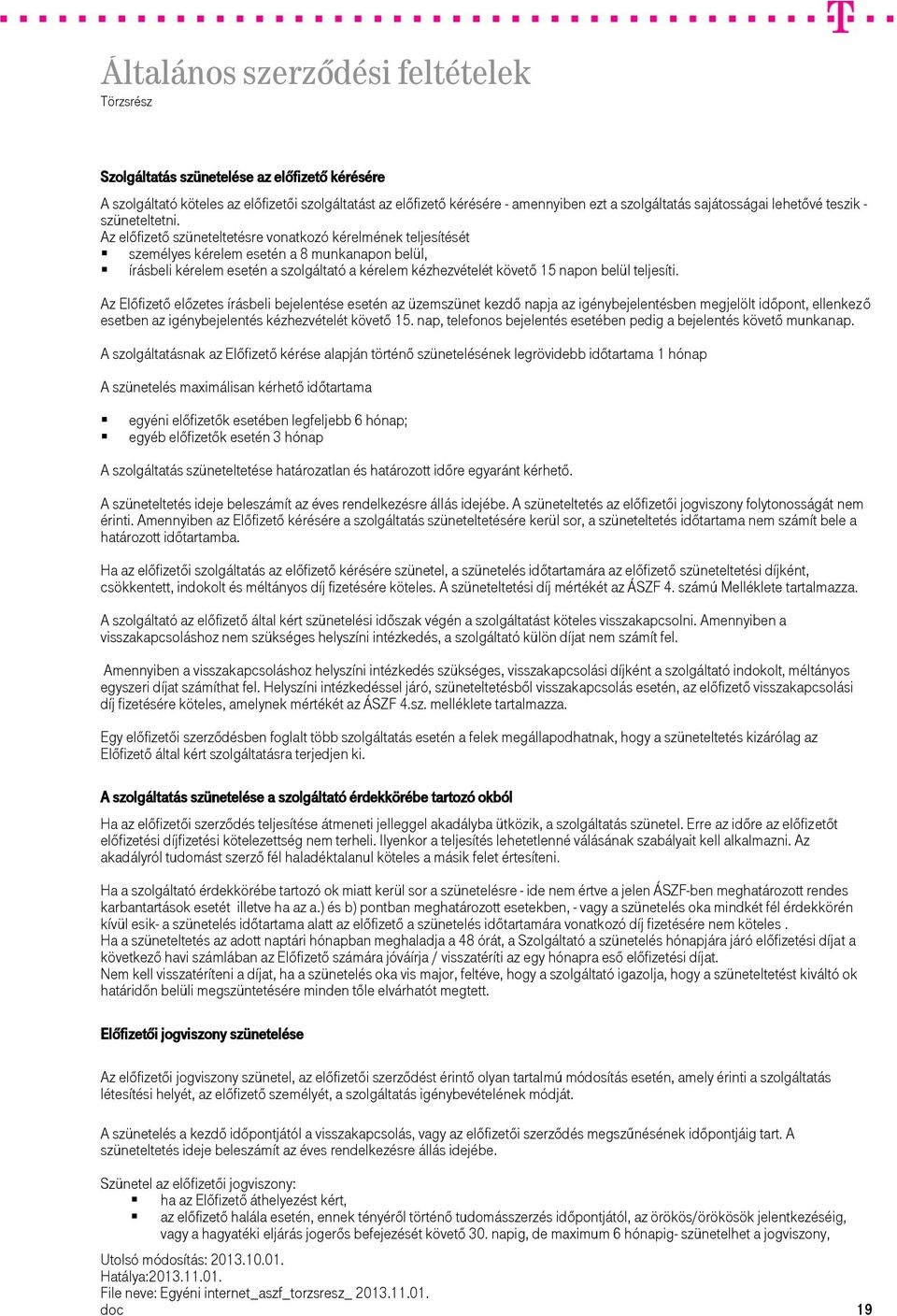 teljesíti. Az Előfizető előzetes írásbeli bejelentése esetén az üzemszünet kezdő napja az igénybejelentésben megjelölt időpont, ellenkező esetben az igénybejelentés kézhezvételét követő 15.