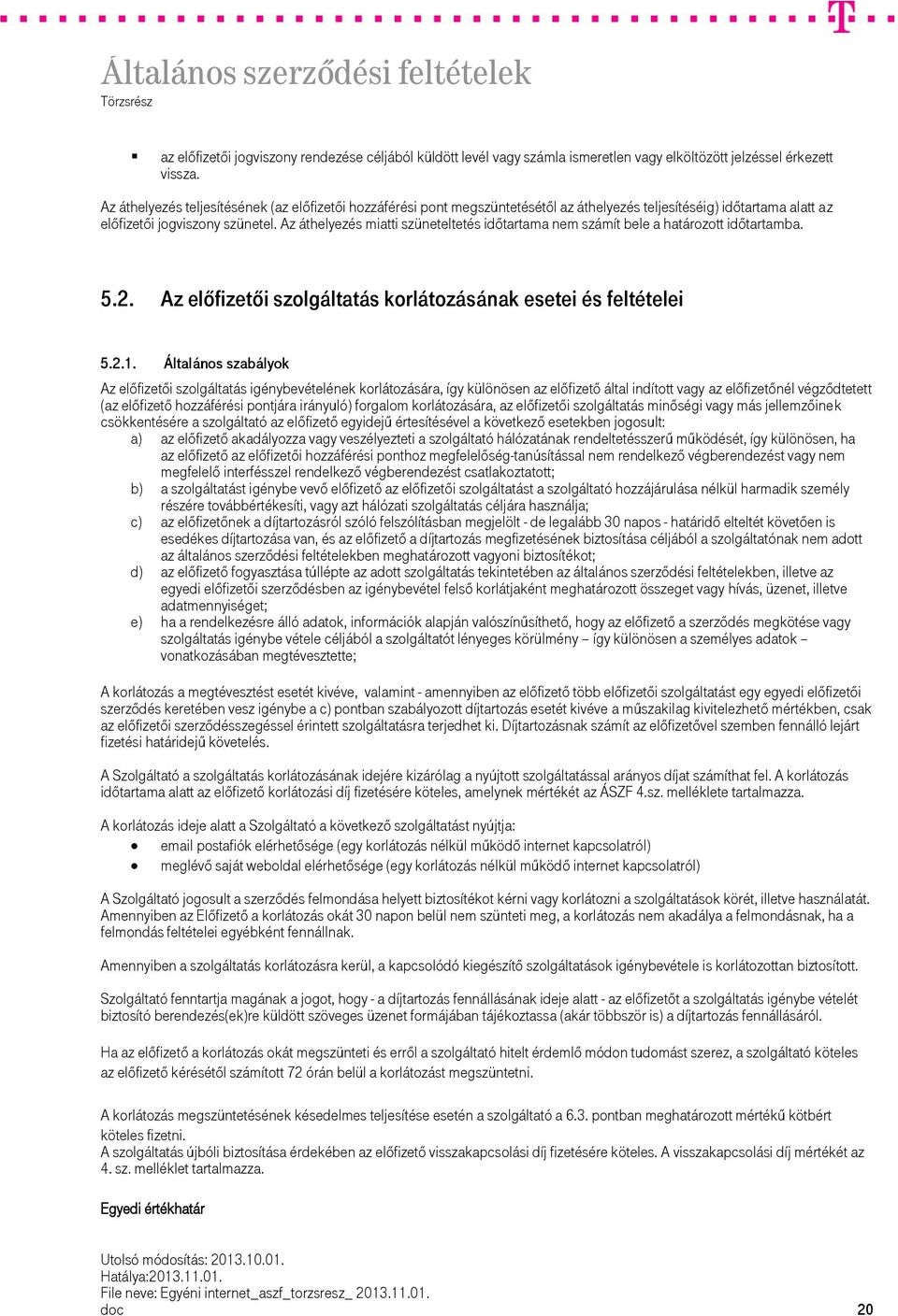 Az áthelyezés miatti szüneteltetés időtartama nem számít bele a határozott időtartamba. 5.2. Az előfizetői szolgáltatás korlátozásának esetei és feltételei 5. 5.2.1.