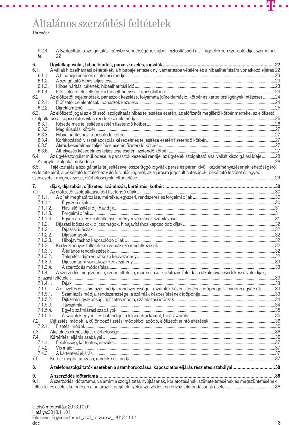 .. 23 6.1.3. Hibaelhárítási célérték, hibaelhárítási idő... 23 6.1.4. Előfizető kötelezettségei a hibaelhárítással kapcsolatban:... 24 6.2. Az előfizetői bejelentések, panaszok kezelése, folyamata (díjreklamáció, kötbér és kártérítési igények intézése).