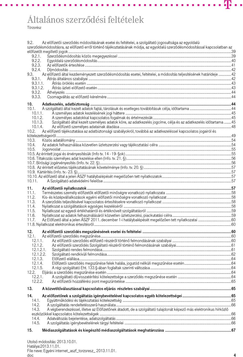 .. 41 9.2.4. Díjmódosítás... 42 9.3. Az előfizető által kezdeményezett szerződésmódosítás esetei, feltételei, a módosítás teljesítésének határideje... 42 9.3.1. Átírás általános szabályai... 42 9.3.1.1. Átírás öröklés esetén.