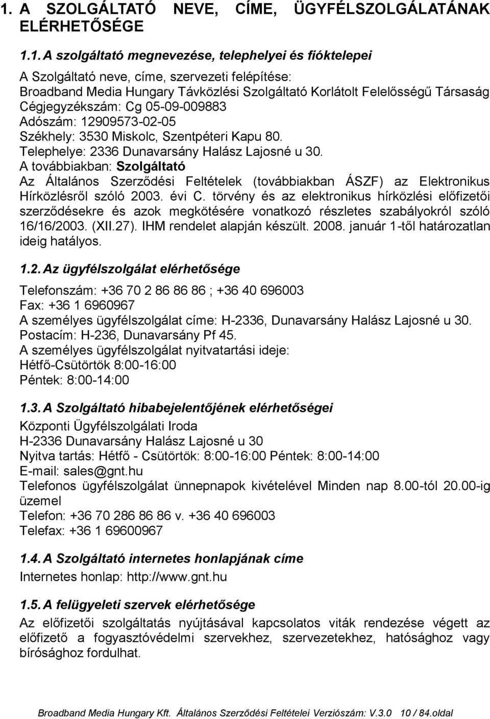 Telephelye: 2336 Dunavarsány Halász Lajosné u 30. A továbbiakban: Szolgáltató Az Általános Szerződési Feltételek (továbbiakban ÁSZF) az Elektronikus Hírközlésről szóló 2003. évi C.