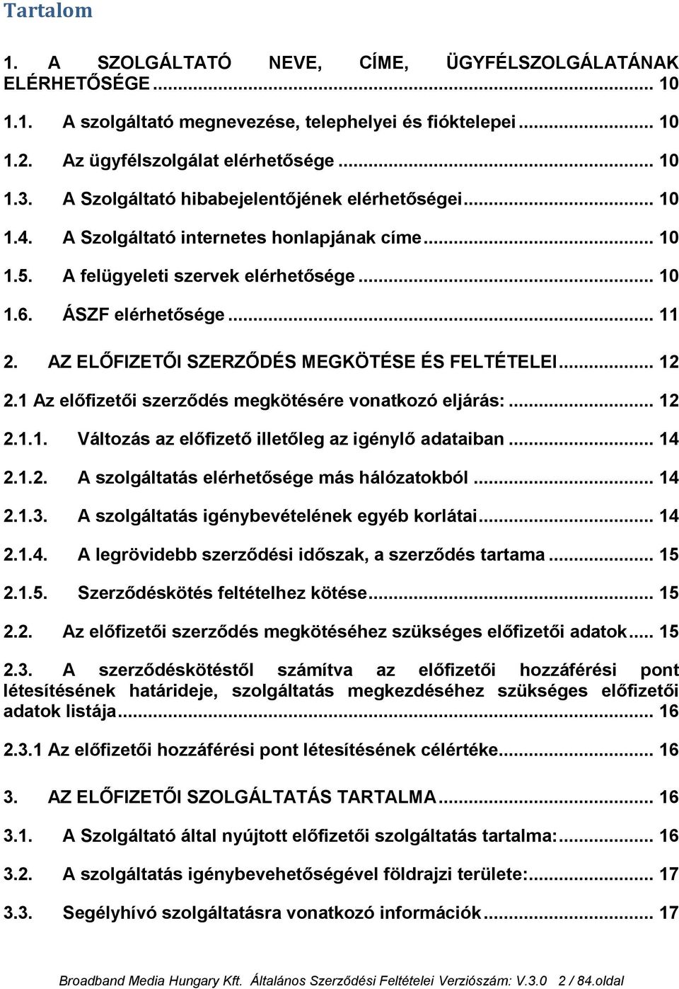 AZ ELŐFIZETŐI SZERZŐDÉS MEGKÖTÉSE ÉS FELTÉTELEI... 12 2.1 Az előfizetői szerződés megkötésére vonatkozó eljárás:... 12 2.1.1. Változás az előfizető illetőleg az igénylő adataiban... 14 2.1.2. A szolgáltatás elérhetősége más hálózatokból.