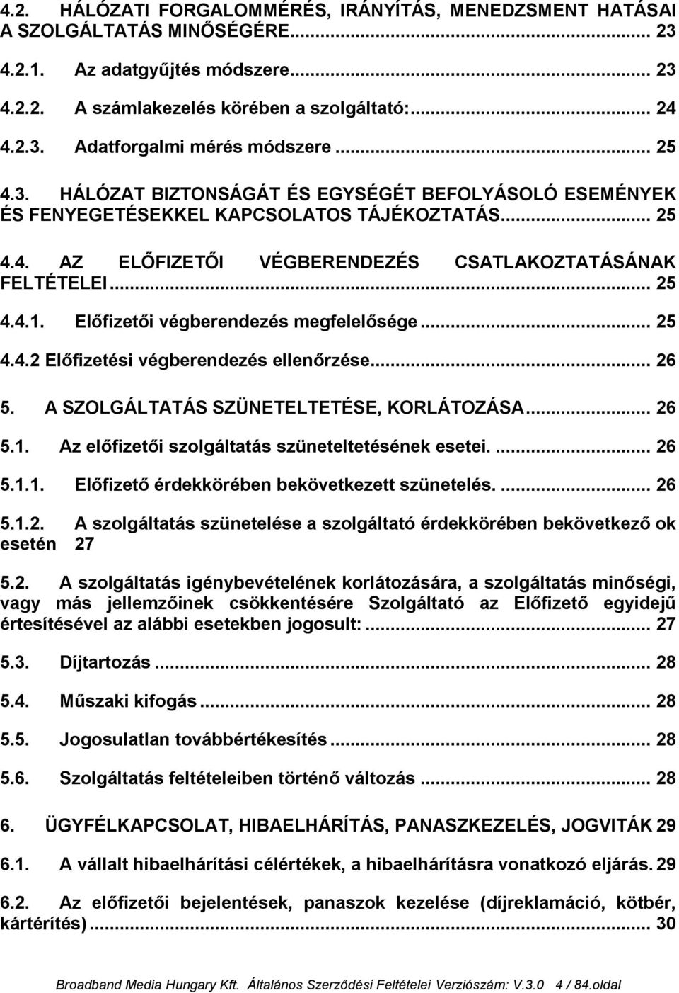 Előfizetői végberendezés megfelelősége... 25 4.4.2 Előfizetési végberendezés ellenőrzése... 26 5. A SZOLGÁLTATÁS SZÜNETELTETÉSE, KORLÁTOZÁSA... 26 5.1.