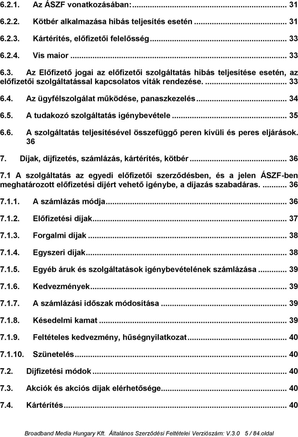 Díjak, díjfizetés, számlázás, kártérítés, kötbér... 36 7.1 A szolgáltatás az egyedi előfizetői szerződésben, és a jelen ÁSZF-ben meghatározott előfizetési díjért vehető igénybe, a díjazás szabadáras.