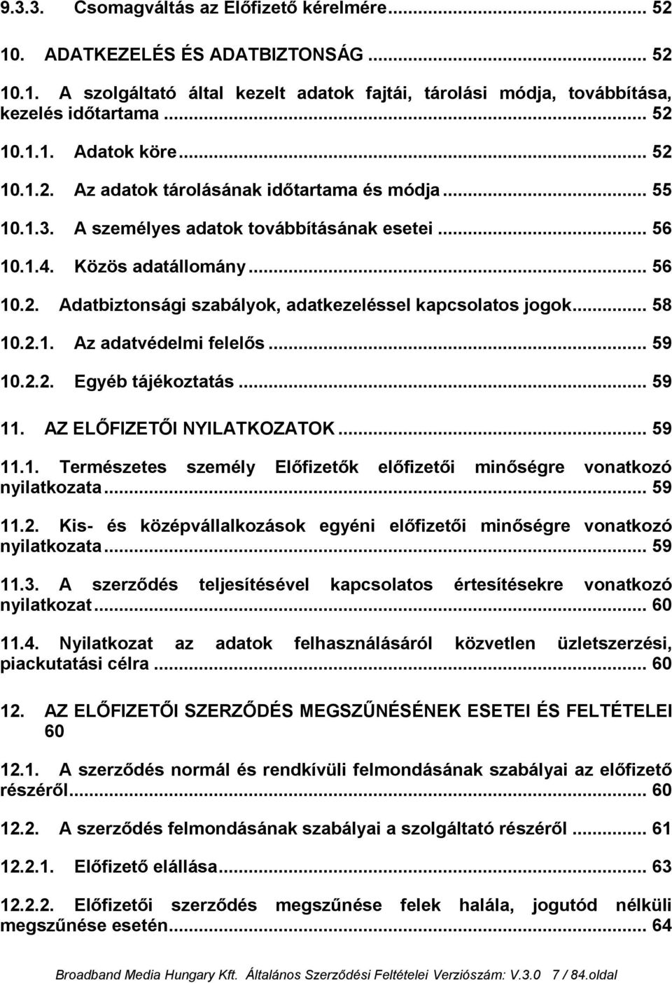 .. 58 10.2.1. Az adatvédelmi felelős... 59 10.2.2. Egyéb tájékoztatás... 59 11. AZ ELŐFIZETŐI NYILATKOZATOK... 59 11.1. Természetes személy Előfizetők előfizetői minőségre vonatkozó nyilatkozata.