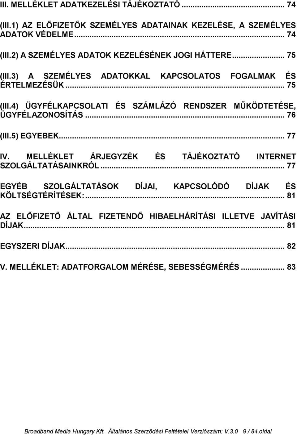 MELLÉKLET ÁRJEGYZÉK ÉS TÁJÉKOZTATÓ INTERNET SZOLGÁLTATÁSAINKRÓL... 77 EGYÉB SZOLGÁLTATÁSOK DÍJAI, KAPCSOLÓDÓ DÍJAK ÉS KÖLTSÉGTÉRÍTÉSEK:.
