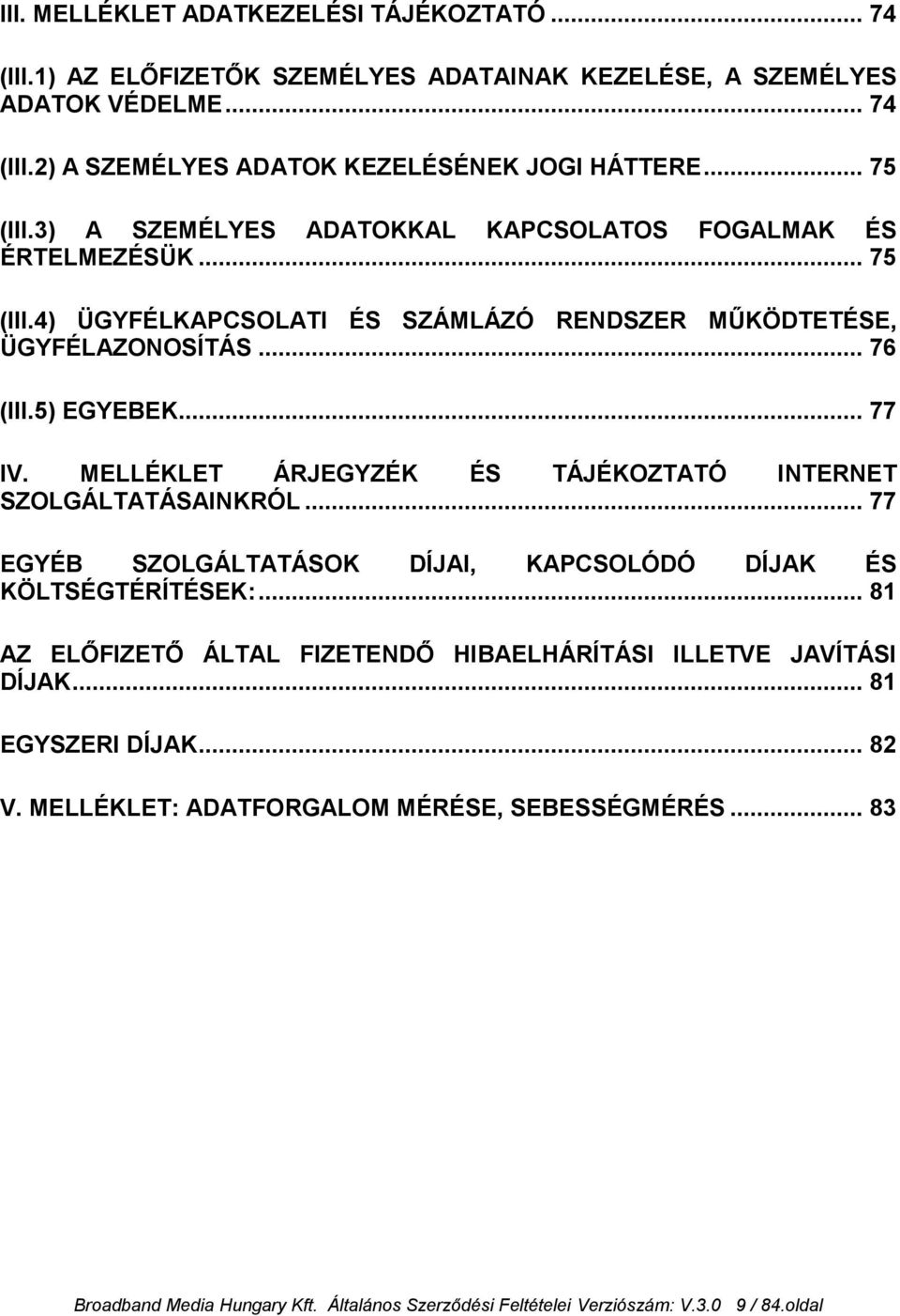 MELLÉKLET ÁRJEGYZÉK ÉS TÁJÉKOZTATÓ INTERNET SZOLGÁLTATÁSAINKRÓL... 77 EGYÉB SZOLGÁLTATÁSOK DÍJAI, KAPCSOLÓDÓ DÍJAK ÉS KÖLTSÉGTÉRÍTÉSEK:.