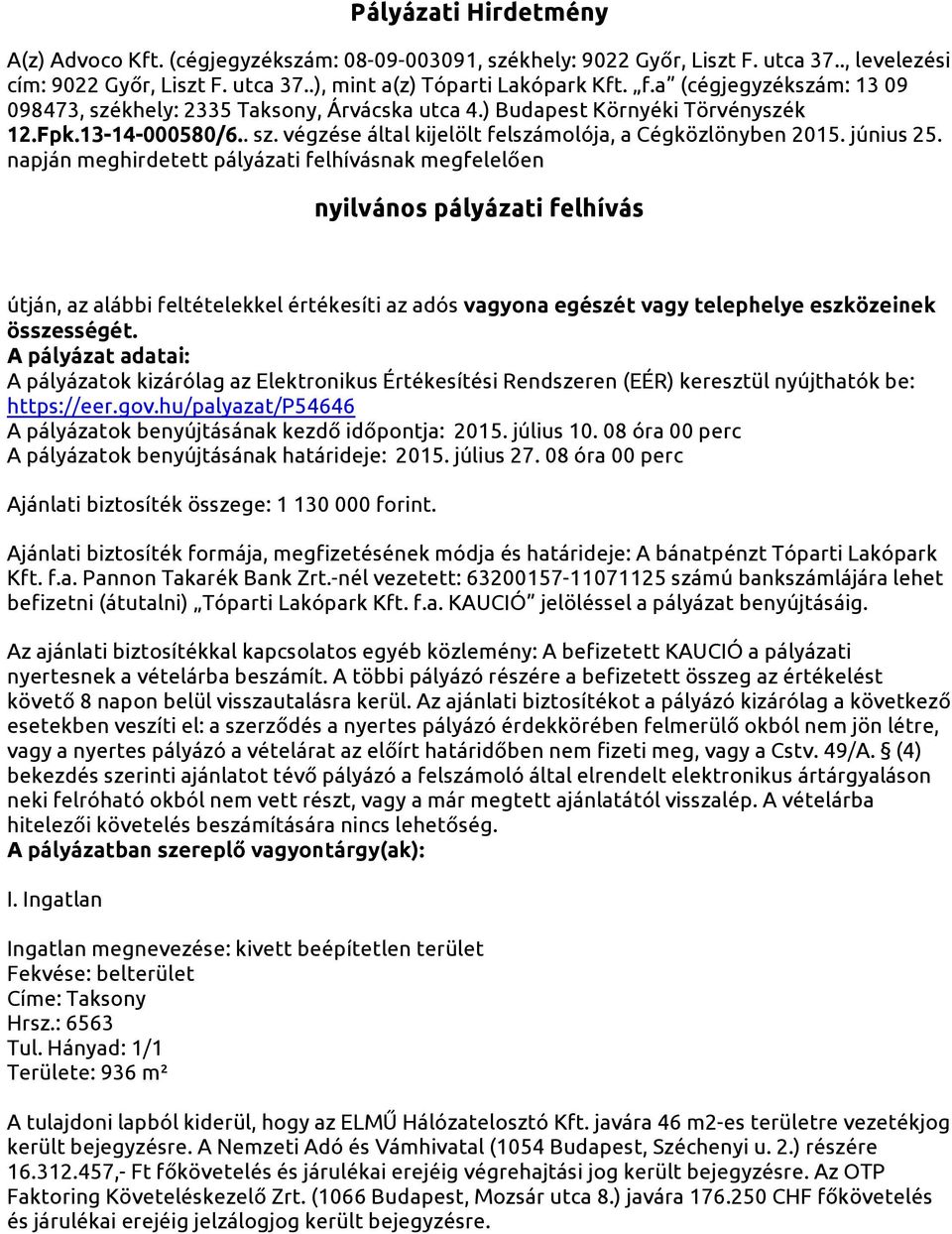 június 25. napján meghirdetett pályázati felhívásnak megfelelően nyilvános pályázati felhívás útján, az alábbi feltételekkel értékesíti az adós vagyona egészét vagy telephelye eszközeinek összességét.