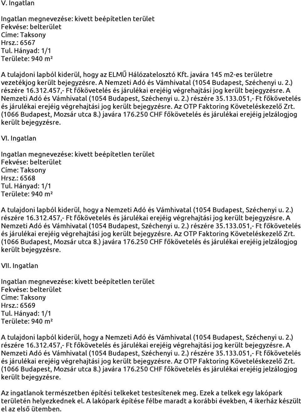 : 6568 A tulajdoni lapból kiderül, hogy a Nemzeti Adó és Vámhivatal (1054 Budapest, Széchenyi u. 2.) részére 16.312.