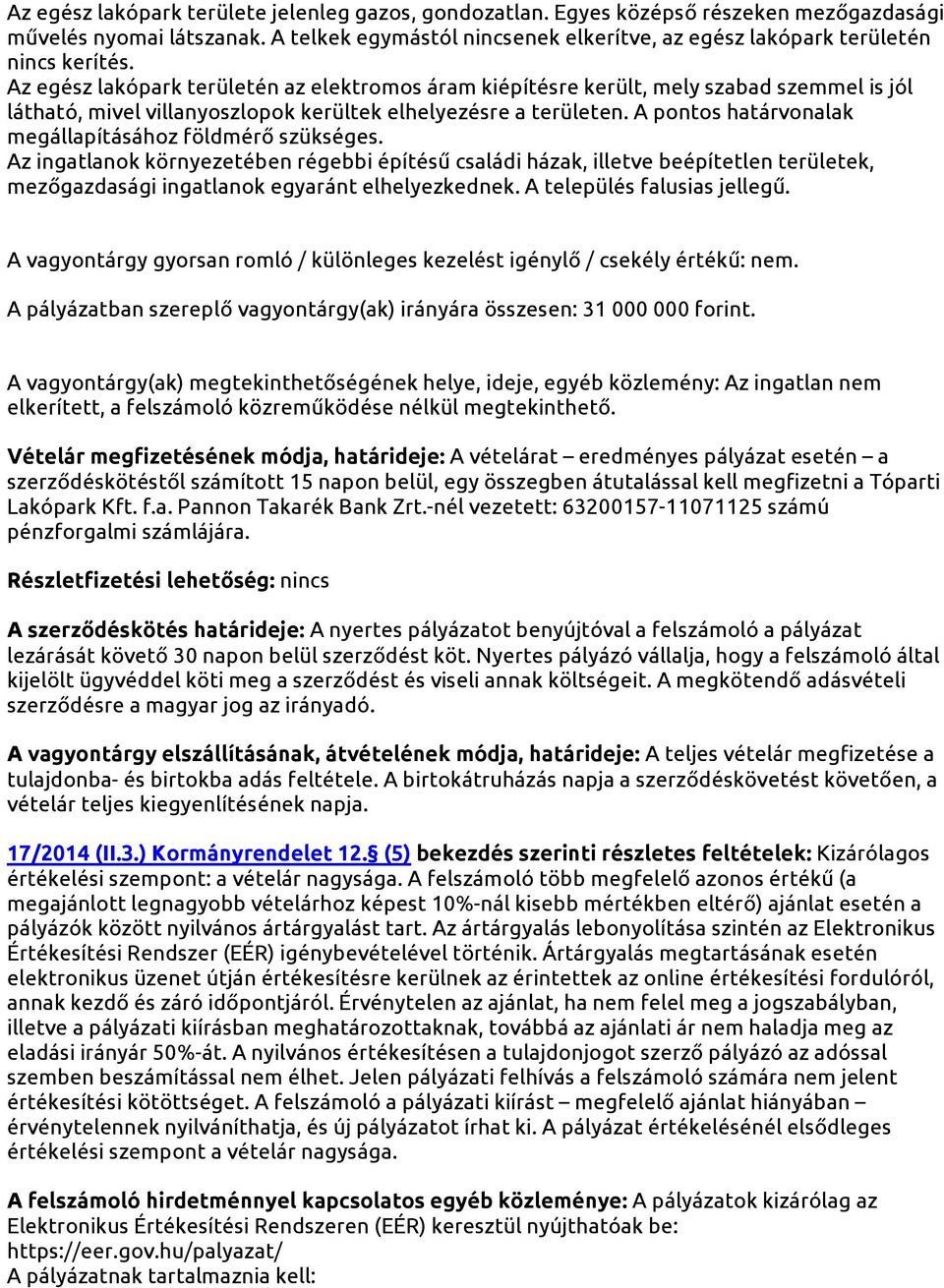 Az egész lakópark területén az elektromos áram kiépítésre került, mely szabad szemmel is jól látható, mivel villanyoszlopok kerültek elhelyezésre a területen.