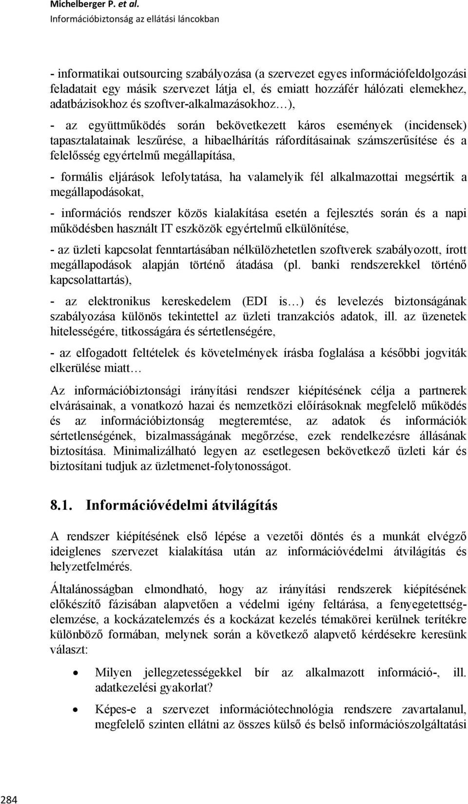 szoftver-alkalmazásokhoz ), - az együttműködés során bekövetkezett káros események (incidensek) tapasztalatainak leszűrése, a hibaelhárítás ráfordításainak számszerűsítése és a felelősség egyértelmű