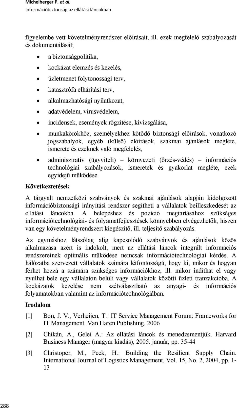 adatvédelem, vírusvédelem, incidensek, események rögzítése, kivizsgálása, munkakörökhöz, személyekhez kötődő biztonsági előírások, vonatkozó jogszabályok, egyéb (külső) előírások, szakmai ajánlások