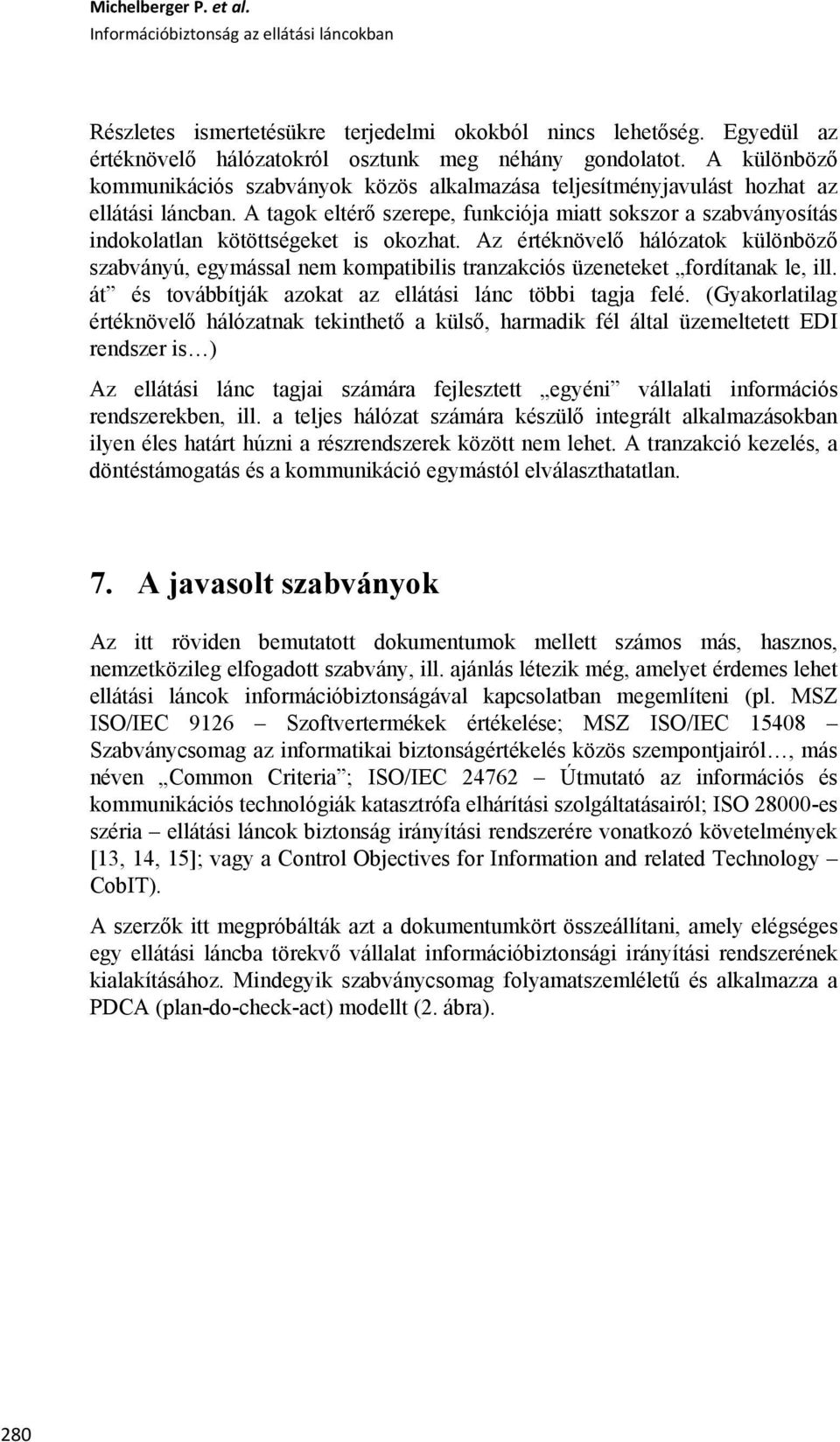 A tagok eltérő szerepe, funkciója miatt sokszor a szabványosítás indokolatlan kötöttségeket is okozhat.