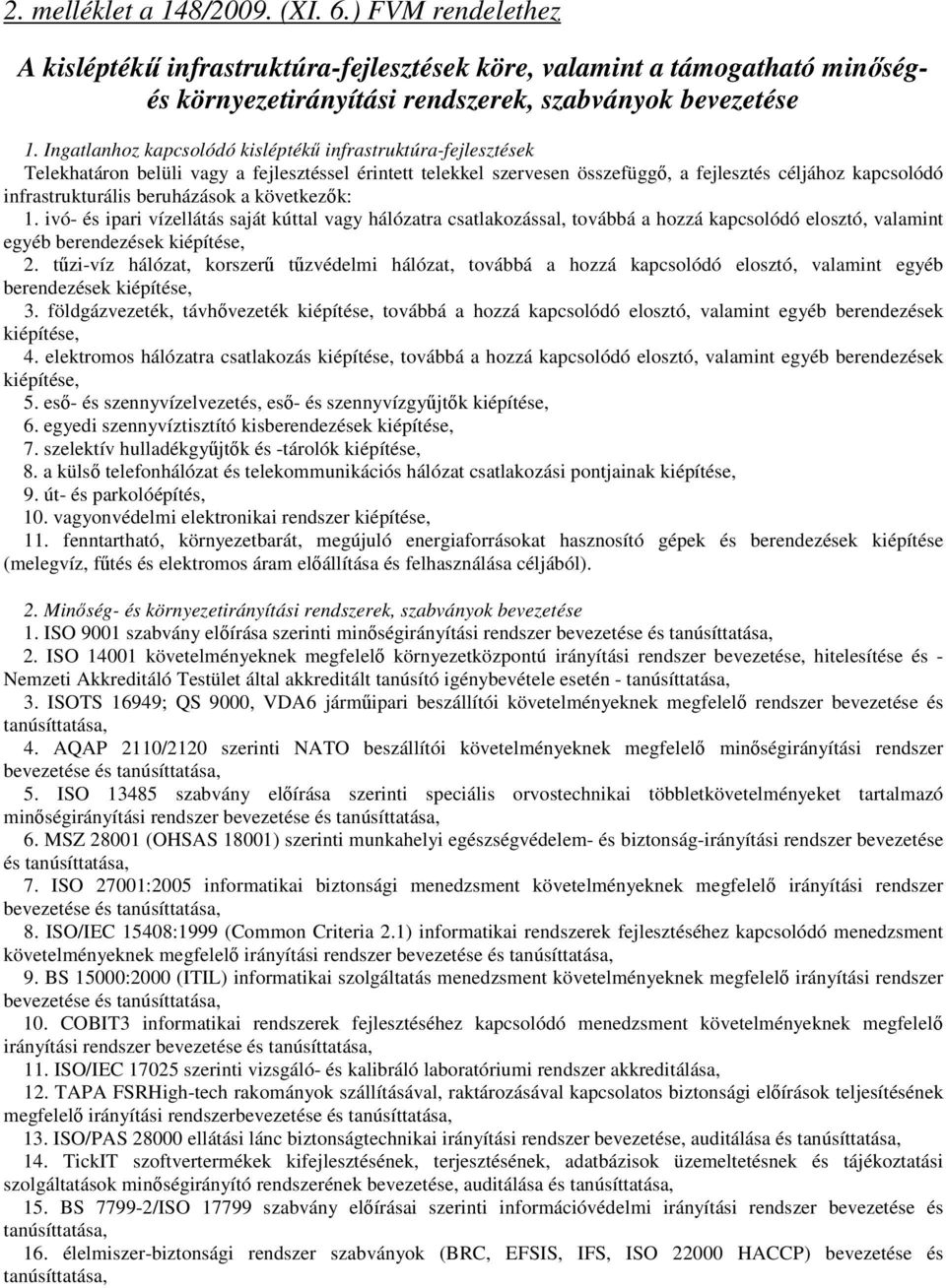 beruházások a következık: 1. ivó- és ipari vízellátás saját kúttal vagy hálózatra csatlakozással, továbbá a hozzá kapcsolódó elosztó, valamint egyéb berendezések kiépítése, 2.