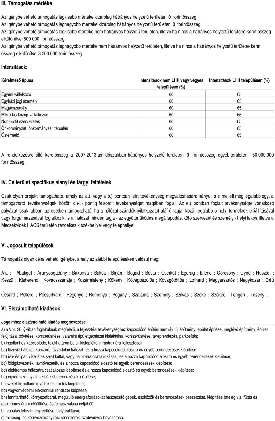 Az igénybe vehető támogatás legkisebb mértéke nem hátrányos helyzetű területen, illetve ha nincs a hátrányos helyzetű területre keret összeg elkülönítve 500 000 forintösszeg.