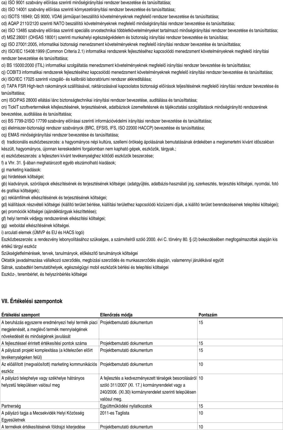 minőségirányítási rendszer bevezetése és tanúsíttatása; ce) ISO 13485 szabvány előírása szerinti speciális orvostechnikai többletkövetelményeket tartalmazó minőségirányítási rendszer bevezetése és