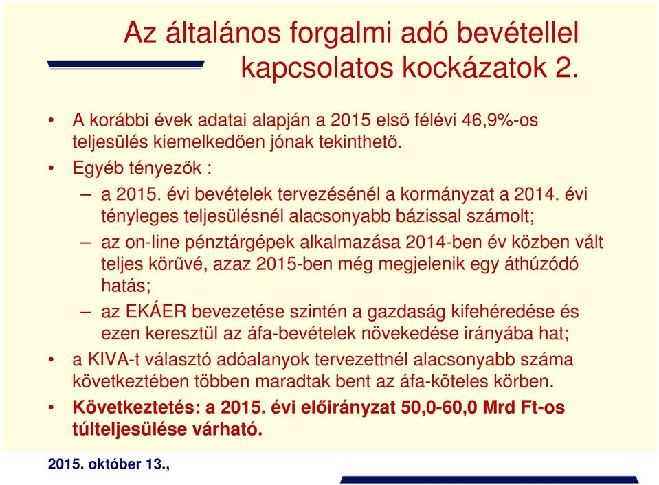 évi tényleges teljesülésnél alacsonyabb bázissal számolt; az on-line pénztárgépek alkalmazása 2014-ben év közben vált teljes körűvé, azaz 2015-ben még megjelenik egy áthúzódó hatás; az