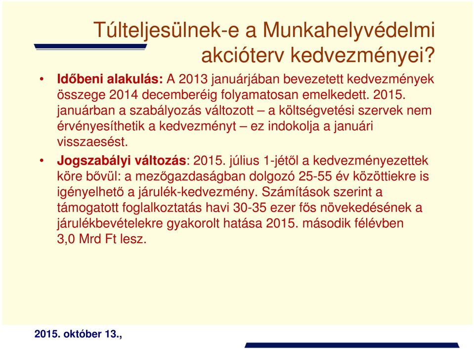 januárban a szabályozás változott a költségvetési szervek nem érvényesíthetik a kedvezményt ez indokolja a januári visszaesést. Jogszabályi változás: 2015.