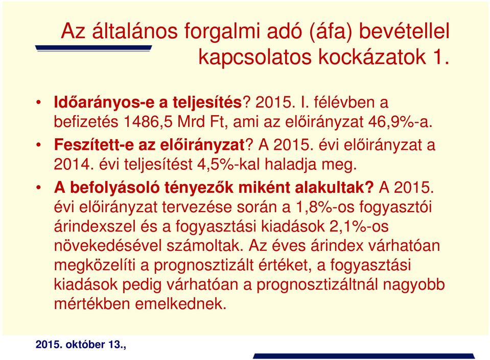 évi előirányzat a 2014. évi teljesítést 4,5%-kal haladja meg. A befolyásoló tényezők miként alakultak? A 2015.
