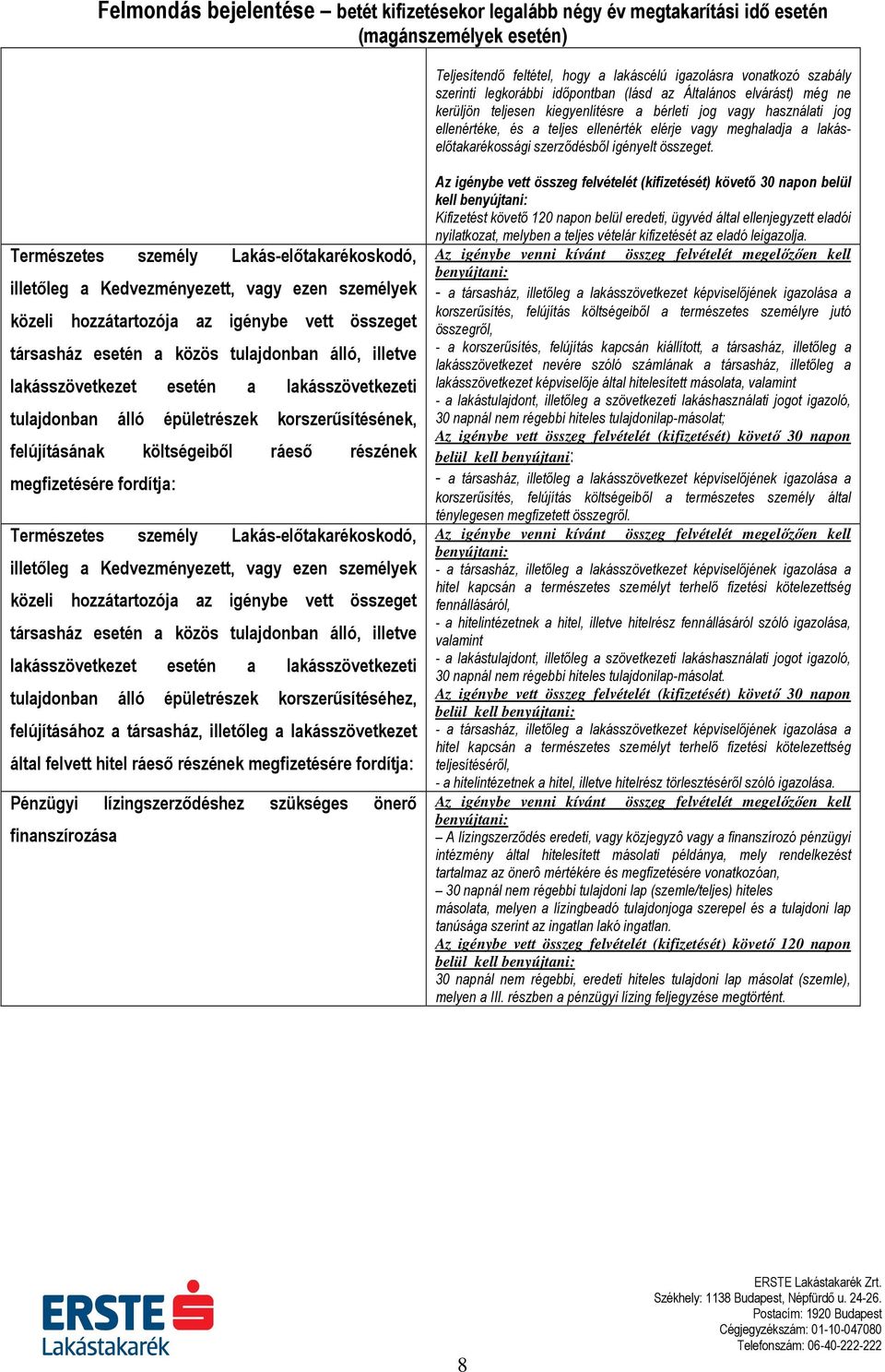 Természetes személy Lakás-előtakarékoskodó, illetőleg a Kedvezményezett, vagy ezen személyek közeli hozzátartozója az igénybe vett összeget társasház esetén a közös tulajdonban álló, illetve