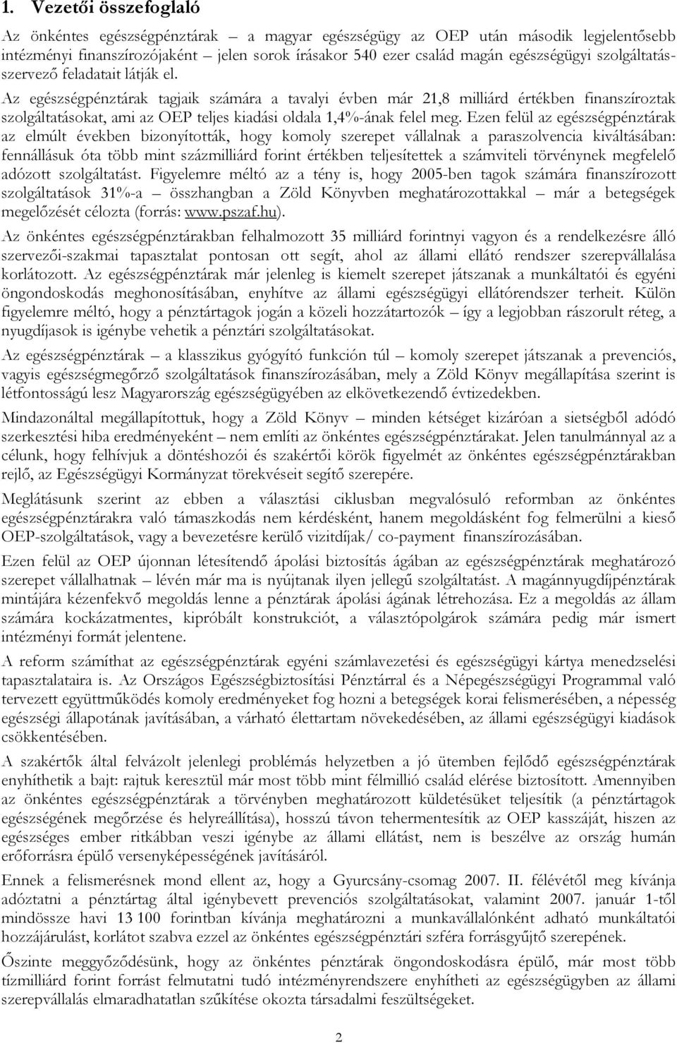 Az egészségpénztárak tagjaik számára a tavalyi évben már 21,8 milliárd értékben finanszíroztak szolgáltatásokat, ami az OEP teljes kiadási oldala 1,4%-ának felel meg.
