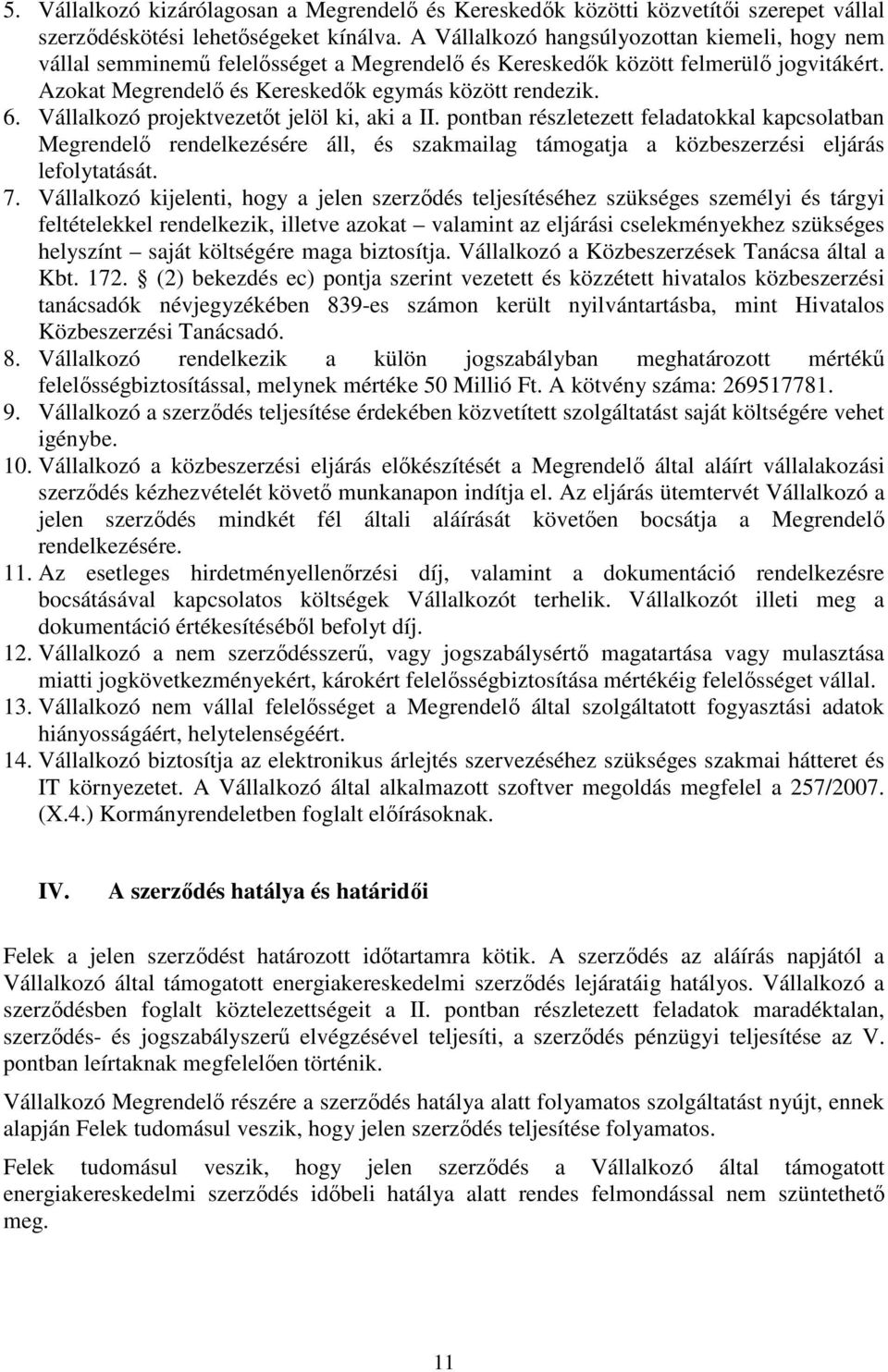 Vállalkozó projektvezetőt jelöl ki, aki a II. pontban részletezett feladatokkal kapcsolatban Megrendelő rendelkezésére áll, és szakmailag támogatja a közbeszerzési eljárás lefolytatását. 7.