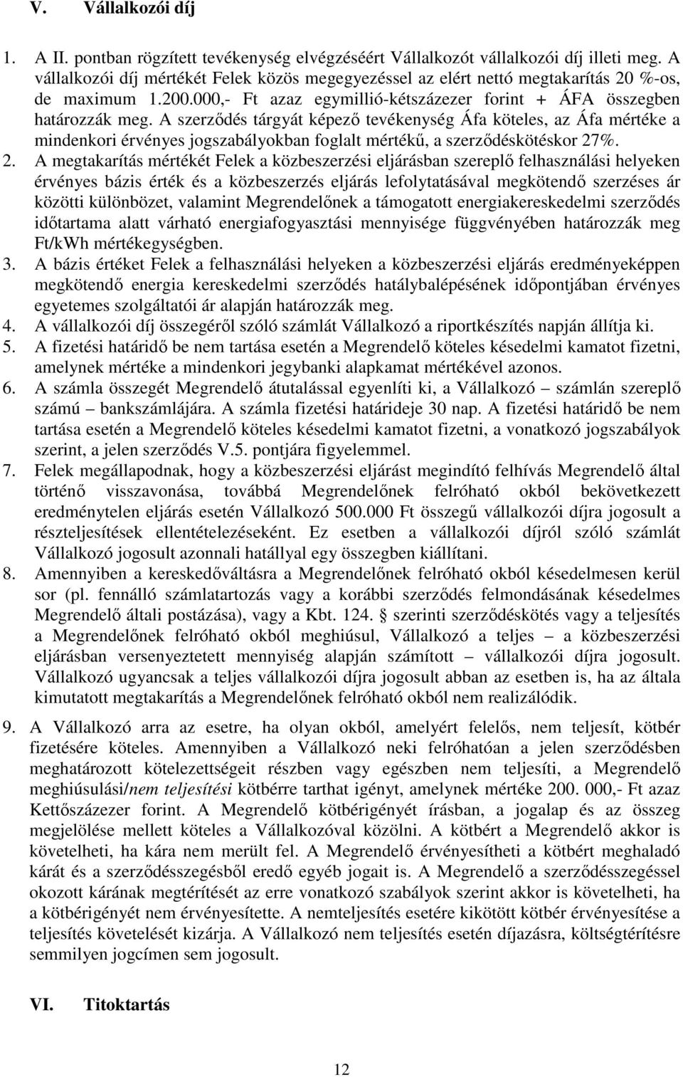 A szerződés tárgyát képező tevékenység Áfa köteles, az Áfa mértéke a mindenkori érvényes jogszabályokban foglalt mértékű, a szerződéskötéskor 27