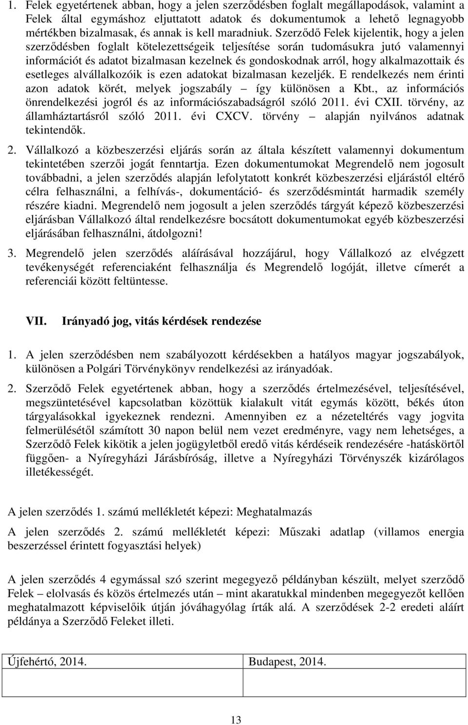Szerződő Felek kijelentik, hogy a jelen szerződésben foglalt kötelezettségeik teljesítése során tudomásukra jutó valamennyi információt és adatot bizalmasan kezelnek és gondoskodnak arról, hogy