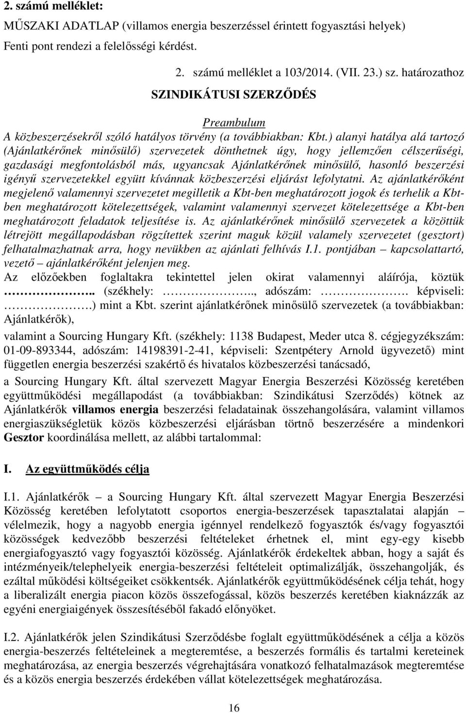 ) alanyi hatálya alá tartozó (Ajánlatkérőnek minősülő) szervezetek dönthetnek úgy, hogy jellemzően célszerűségi, gazdasági megfontolásból más, ugyancsak Ajánlatkérőnek minősülő, hasonló beszerzési