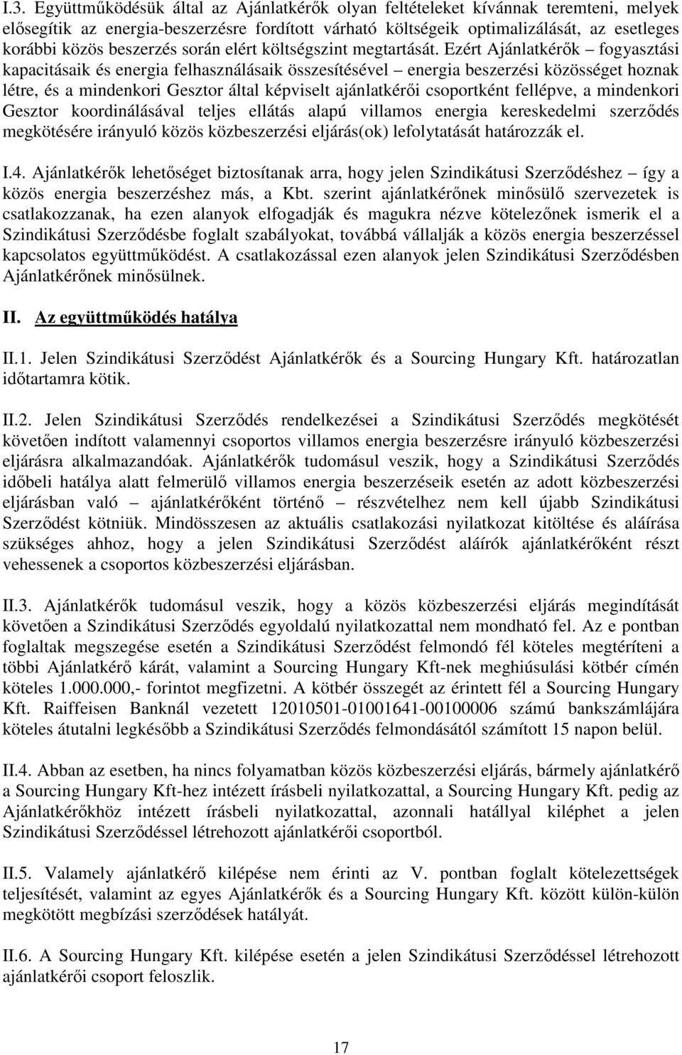 Ezért Ajánlatkérők fogyasztási kapacitásaik és energia felhasználásaik összesítésével energia beszerzési közösséget hoznak létre, és a mindenkori Gesztor által képviselt ajánlatkérői csoportként