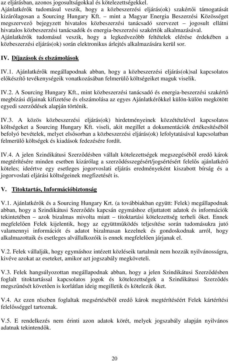 alkalmazásával. Ajánlatkérők tudomásul veszik, hogy a legkedvezőbb feltételek elérése érdekében a közbeszerzési eljárás(ok) során elektronikus árlejtés alkalmazására kerül sor. IV.