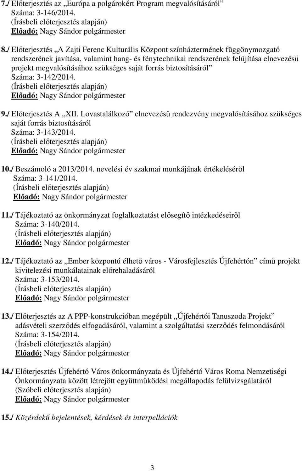 szükséges saját forrás biztosításáról Száma: 3-142/2014. (Írásbeli előterjesztés alapján) Előadó: Nagy Sándor polgármester 9./ Előterjesztés A XII.