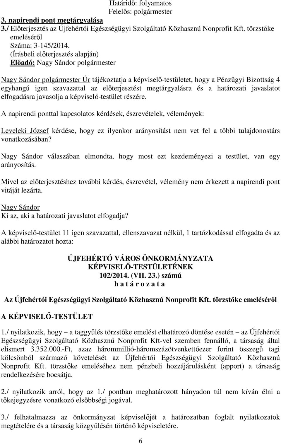 előterjesztést megtárgyalásra és a határozati javaslatot elfogadásra javasolja a képviselő-testület részére.