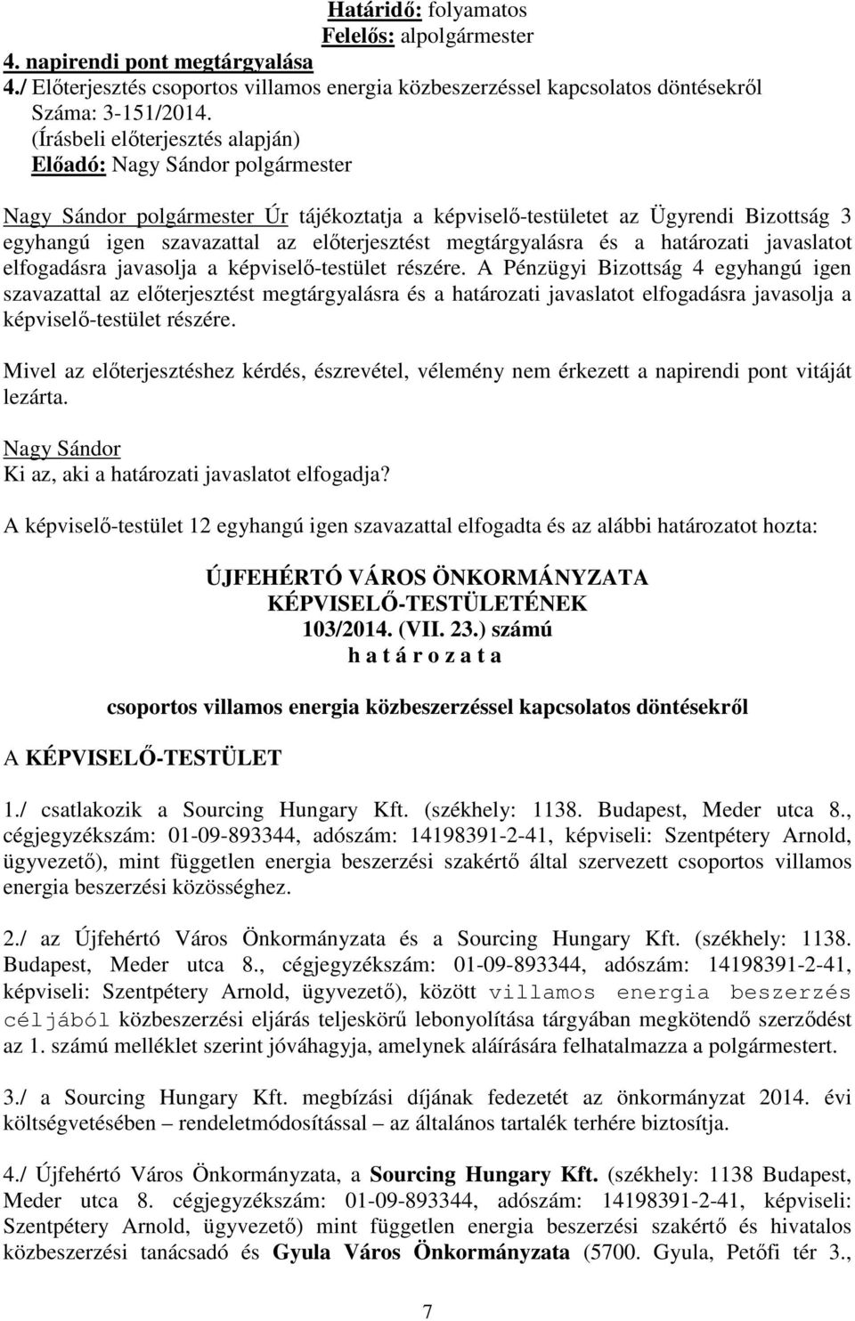 megtárgyalásra és a határozati javaslatot elfogadásra javasolja a képviselő-testület részére.