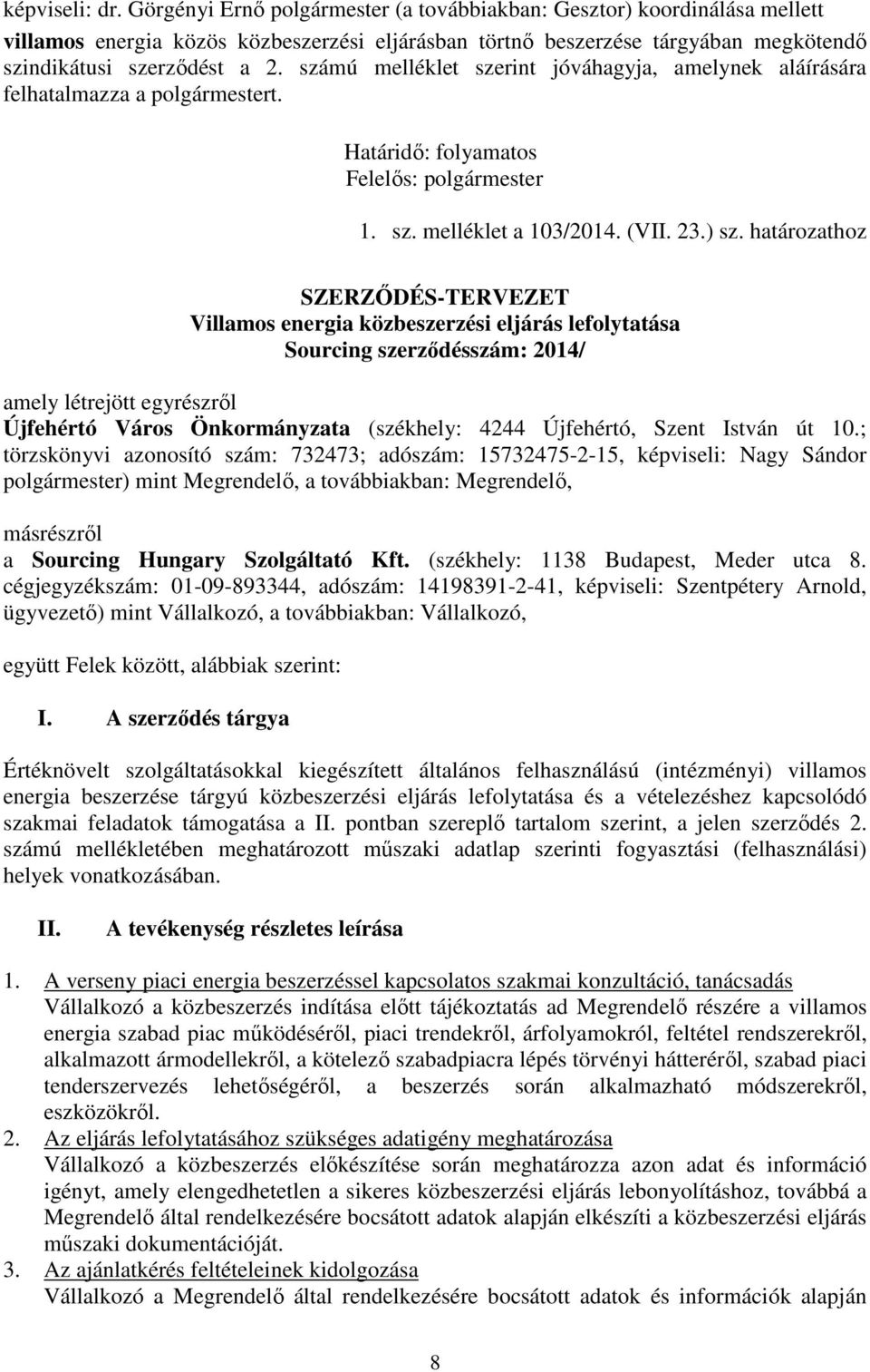 számú melléklet szerint jóváhagyja, amelynek aláírására felhatalmazza a polgármestert. Határidő: folyamatos Felelős: polgármester 1. sz. melléklet a 103/2014. (VII. 23.) sz.