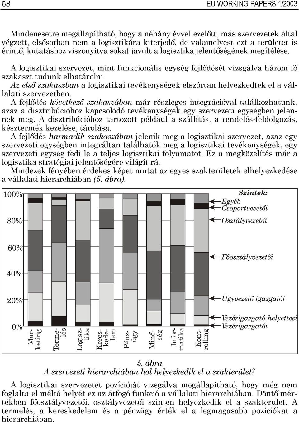 Az első szakaszban a logisztikai tevékenységek elszórtan helyezkedtek el a vállalati szervezetben.