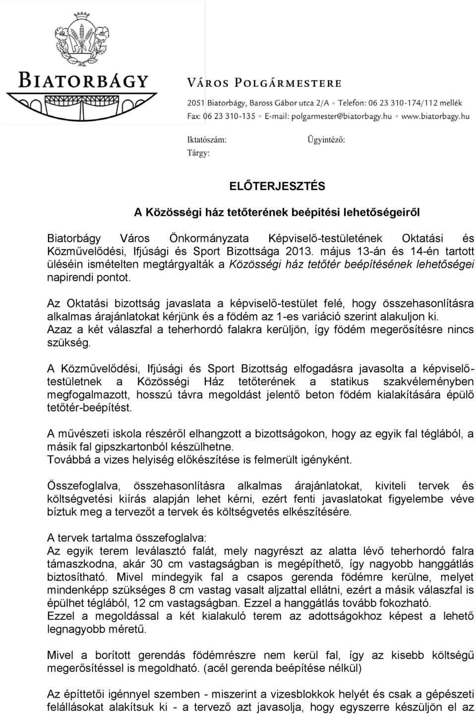 Az Oktatási bizottság javaslata a képviselő-testület felé, hogy összehasonlításra alkalmas árajánlatokat kérjünk és a födém az 1-es variáció szerint alakuljon ki.
