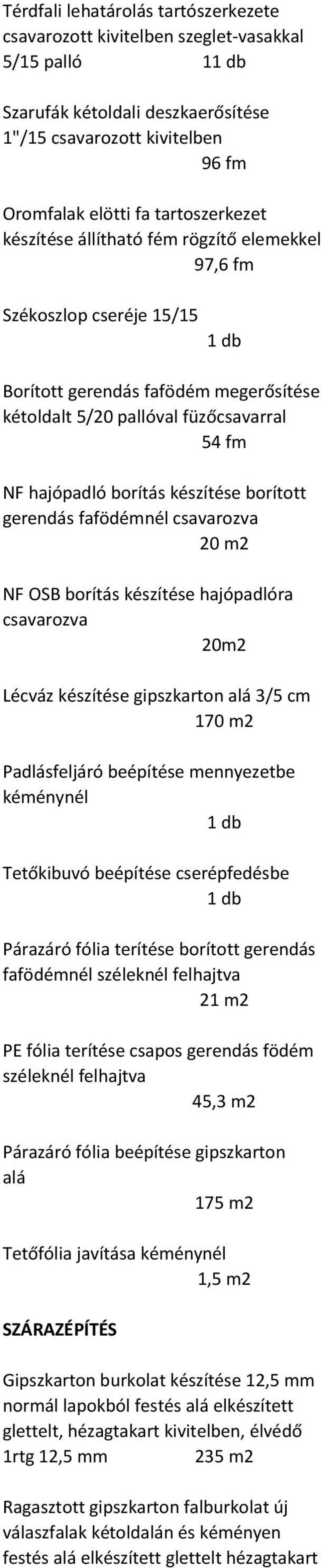 borított gerendás fafödémnél csavarozva 20 m2 NF OSB borítás készítése hajópadlóra csavarozva 20m2 Lécváz készítése gipszkarton alá 3/5 cm 170 m2 Padlásfeljáró beépítése mennyezetbe kéménynél 1 db